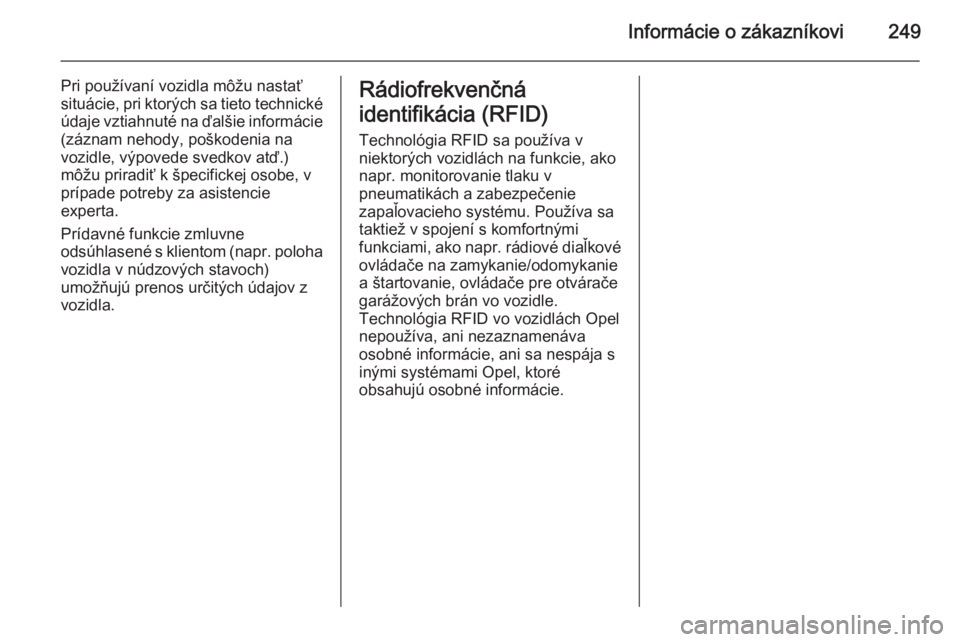 OPEL CORSA 2015.5  Používateľská príručka (in Slovak) Informácie o zákazníkovi249
Pri používaní vozidla môžu nastať
situácie, pri ktorých sa tieto technické
údaje vztiahnuté na ďalšie informácie (záznam nehody, poškodenia na
vozidle, v