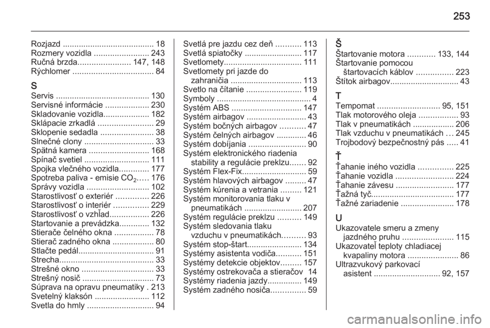 OPEL CORSA 2015.5  Používateľská príručka (in Slovak) 253
Rozjazd ........................................ 18
Rozmery vozidla  ........................243
Ručná brzda ....................... 147, 148
Rýchlomer  ................................... 84
S