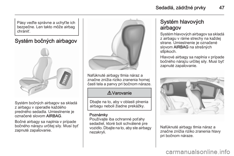 OPEL CORSA 2015.5  Používateľská príručka (in Slovak) Sedadlá, zádržné prvky47Pásy veďte správne a uchyťte ich
bezpečne. Len takto môže airbag chrániť.
Systém bočných airbagov
Systém bočných airbagov sa skladá
z airbagu v operadle ka�