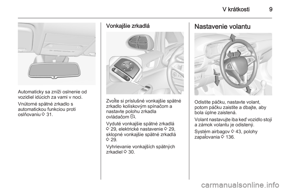 OPEL CORSA 2015.75  Používateľská príručka (in Slovak) V krátkosti9
Automaticky sa zníži oslnenie od
vozidiel idúcich za vami v noci.
Vnútorné spätné zrkadlo s
automatickou funkciou proti
oslňovaniu  3 31.
Vonkajšie zrkadlá
Zvoľte si prísluš