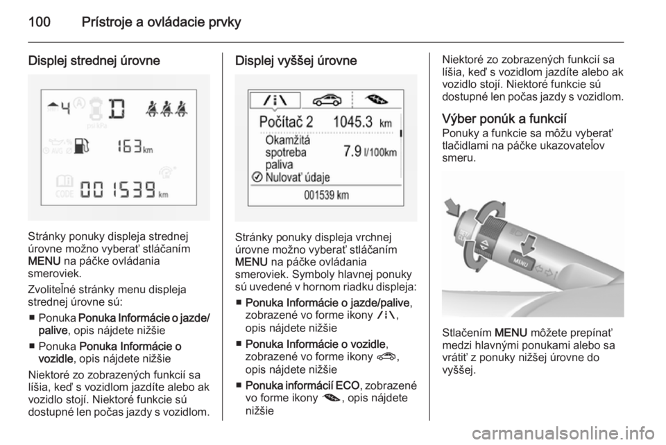 OPEL CORSA 2015.75 Používateľská príručka (in Slovak) 100Prístroje a ovládacie prvky
Displej strednej úrovne
Stránky ponuky displeja strednej
úrovne možno vyberať stláčaním
MENU na páčke ovládania
smeroviek.
Zvoliteľné stránky menu displ OPEL CORSA 2015.75 Používateľská príručka (in Slovak) 100Prístroje a ovládacie prvky
Displej strednej úrovne
Stránky ponuky displeja strednej
úrovne možno vyberať stláčaním
MENU na páčke ovládania
smeroviek.
Zvoliteľné stránky menu displ