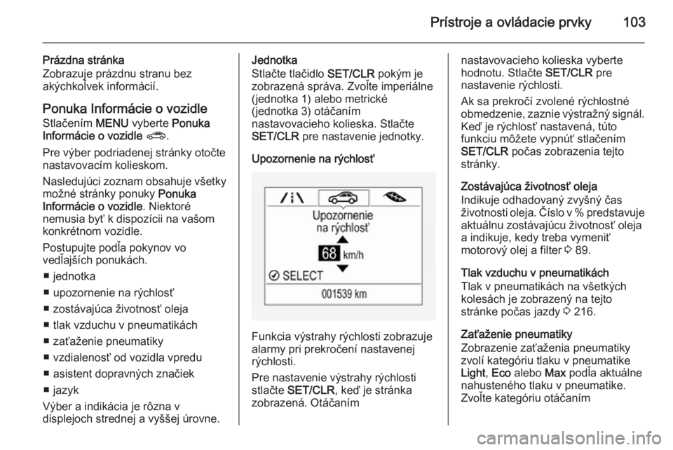 OPEL CORSA 2015.75  Používateľská príručka (in Slovak) Prístroje a ovládacie prvky103
Prázdna stránka
Zobrazuje prázdnu stranu bez
akýchkoľvek informácií.
Ponuka Informácie o vozidle
Stlačením  MENU vyberte  Ponuka
Informácie o vozidle  ? .
P