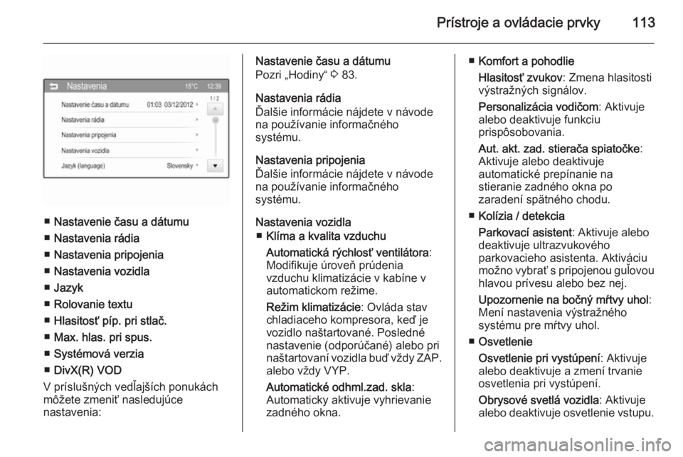 OPEL CORSA 2015.75  Používateľská príručka (in Slovak) Prístroje a ovládacie prvky113
■Nastavenie času a dátumu
■ Nastavenia rádia
■ Nastavenia pripojenia
■ Nastavenia vozidla
■ Jazyk
■ Rolovanie textu
■ Hlasitosť píp. pri stlač.
■