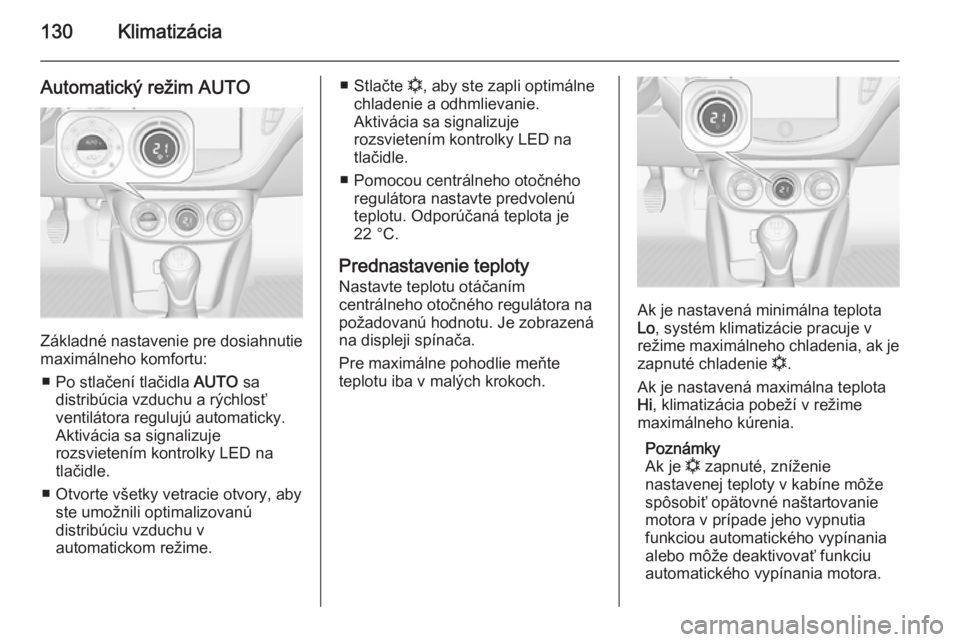 OPEL CORSA 2015.75  Používateľská príručka (in Slovak) 130Klimatizácia
Automatický režim AUTO
Základné nastavenie pre dosiahnutie
maximálneho komfortu:
■ Po stlačení tlačidla  AUTO sa
distribúcia vzduchu a rýchlosť ventilátora regulujú aut
