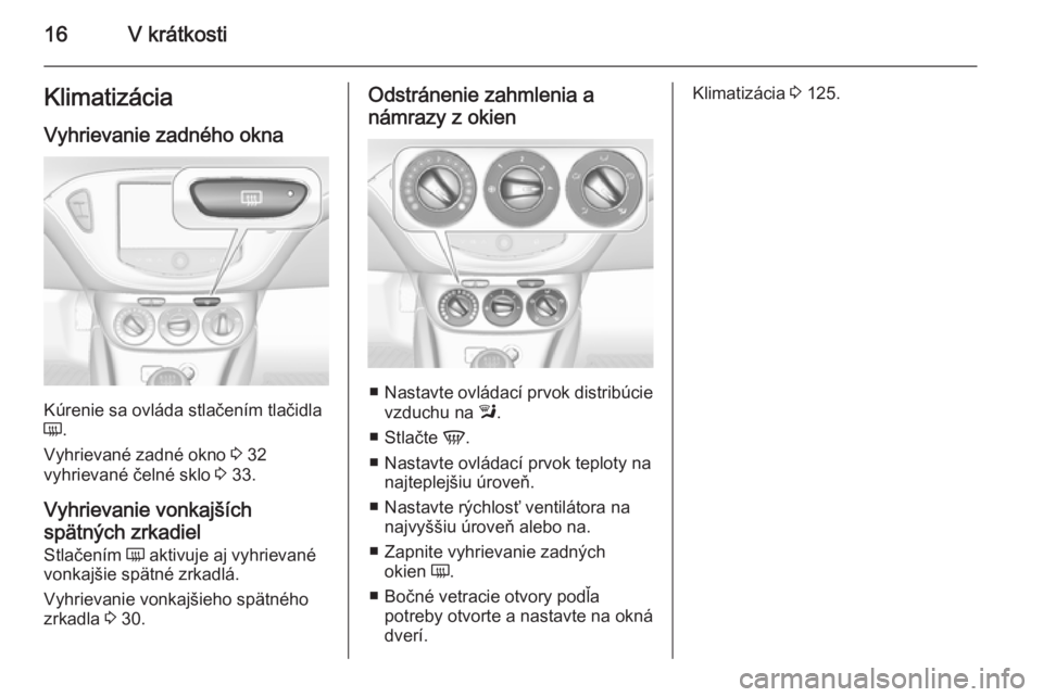 OPEL CORSA 2015.75  Používateľská príručka (in Slovak) 16V krátkostiKlimatizácia
Vyhrievanie zadného okna
Kúrenie sa ovláda stlačením tlačidla
Ü .
Vyhrievané zadné okno  3 32
vyhrievané čelné sklo  3 33.
Vyhrievanie vonkajších
spätných z