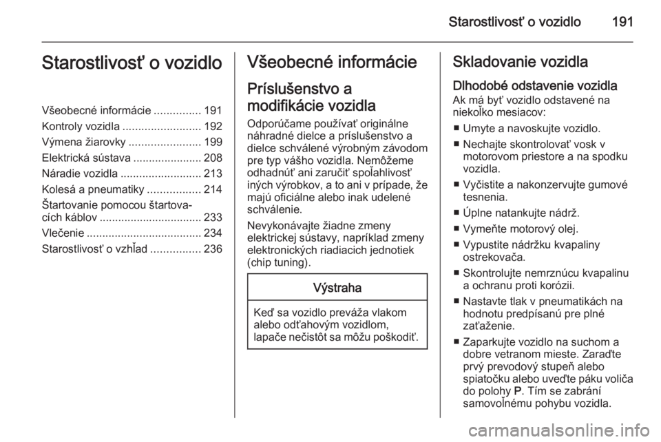 OPEL CORSA 2015.75  Používateľská príručka (in Slovak) Starostlivosť o vozidlo191Starostlivosť o vozidloVšeobecné informácie...............191
Kontroly vozidla ......................... 192
Výmena žiarovky .......................199
Elektrická sú
