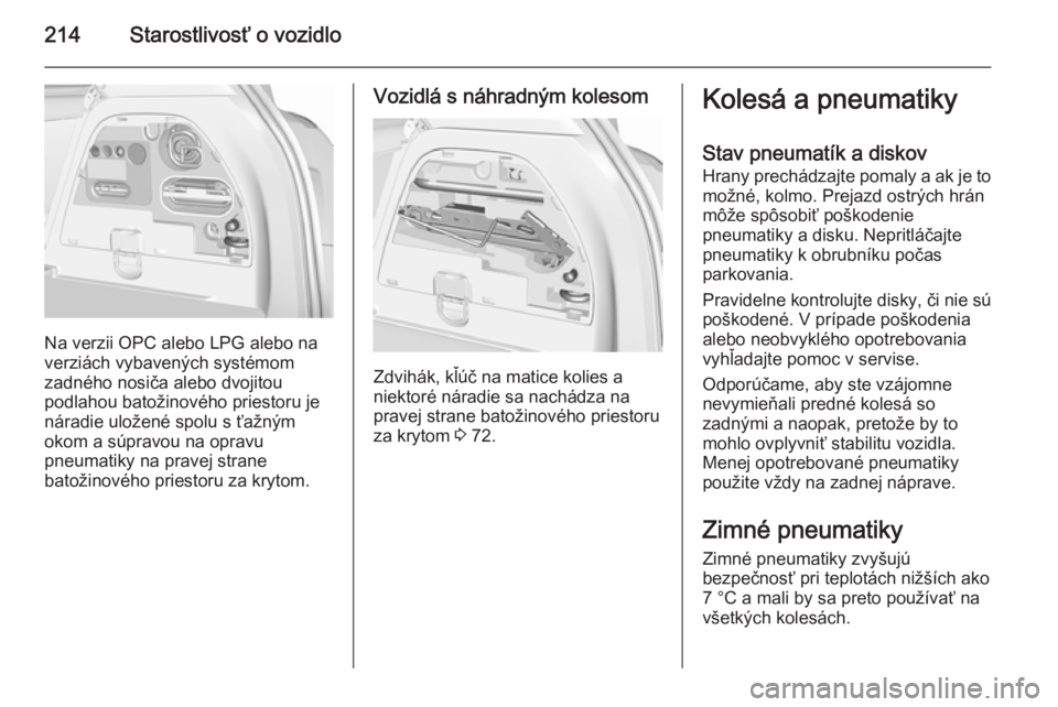 OPEL CORSA 2015.75  Používateľská príručka (in Slovak) 214Starostlivosť o vozidlo
Na verzii OPC alebo LPG alebo na
verziách vybavených systémom
zadného nosiča alebo dvojitou
podlahou batožinového priestoru je
náradie uložené spolu s ťažným
o