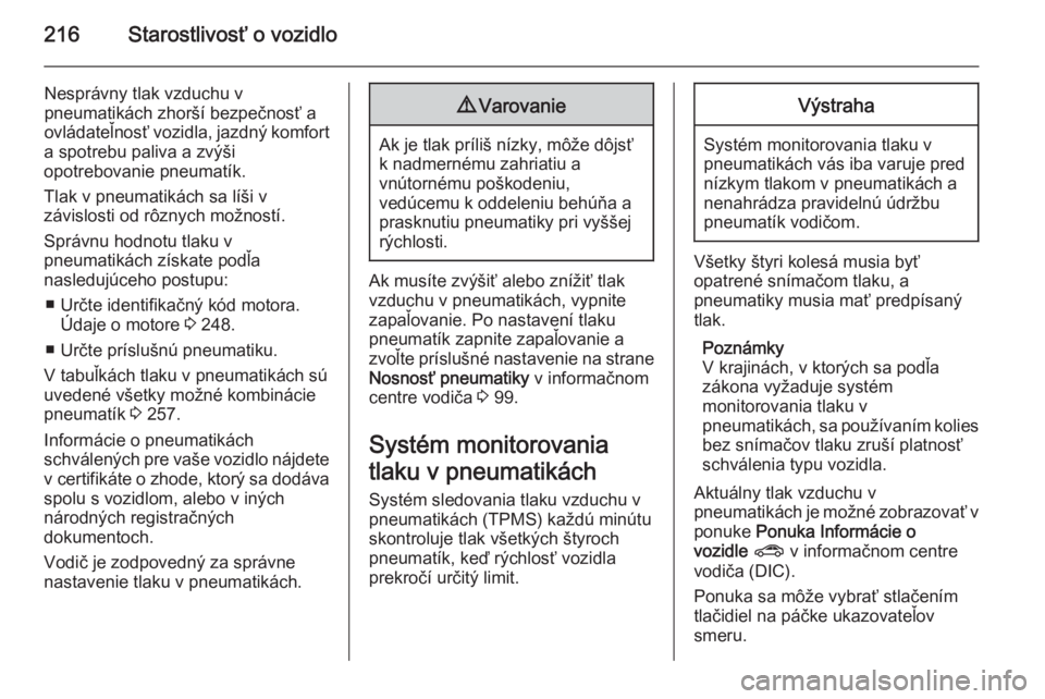OPEL CORSA 2015.75  Používateľská príručka (in Slovak) 216Starostlivosť o vozidlo
Nesprávny tlak vzduchu v
pneumatikách zhorší bezpečnosť a
ovládateľnosť vozidla, jazdný komfort
a spotrebu paliva a zvýši
opotrebovanie pneumatík.
Tlak v pneum