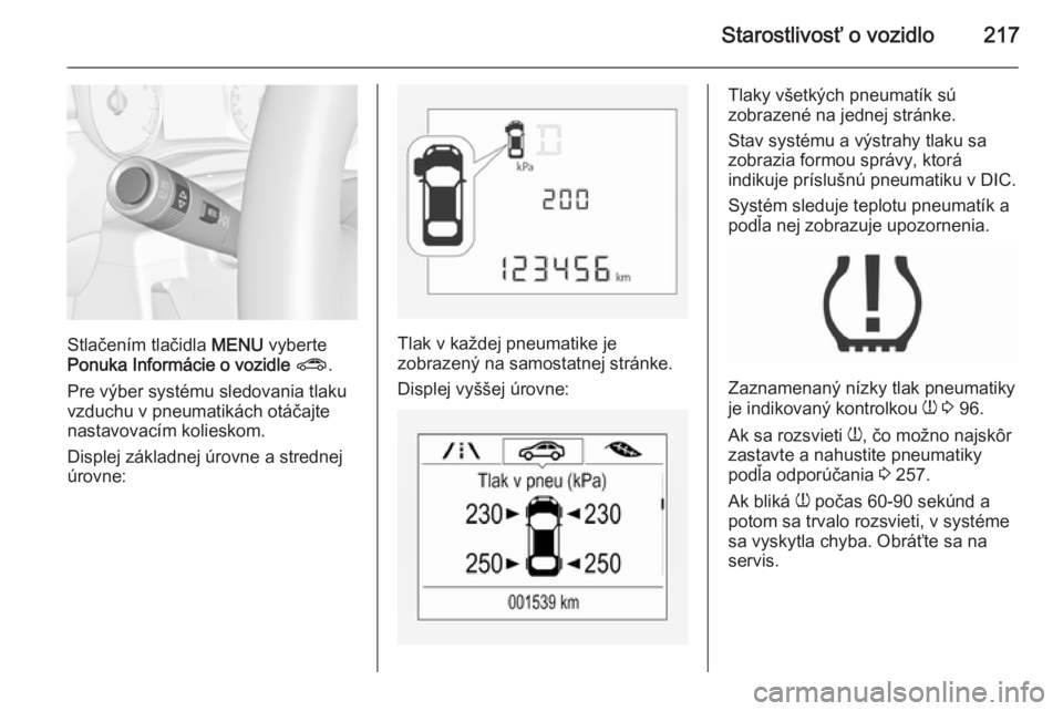 OPEL CORSA 2015.75  Používateľská príručka (in Slovak) Starostlivosť o vozidlo217
Stlačením tlačidla MENU vyberte
Ponuka Informácie o vozidle  ? .
Pre výber systému sledovania tlaku
vzduchu v pneumatikách otáčajte
nastavovacím kolieskom.
Disple