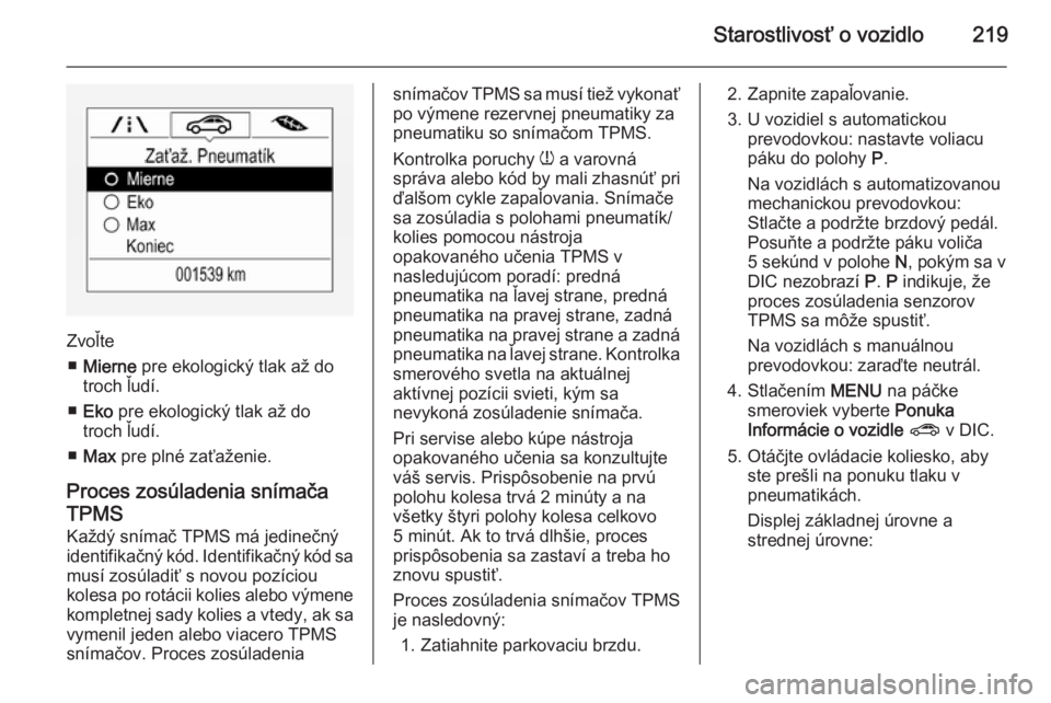 OPEL CORSA 2015.75  Používateľská príručka (in Slovak) Starostlivosť o vozidlo219
Zvoľte■ Mierne  pre ekologický tlak až do
troch ľudí.
■ Eko  pre ekologický tlak až do
troch ľudí.
■ Max  pre plné zaťaženie.
Proces zosúladenia snímač
