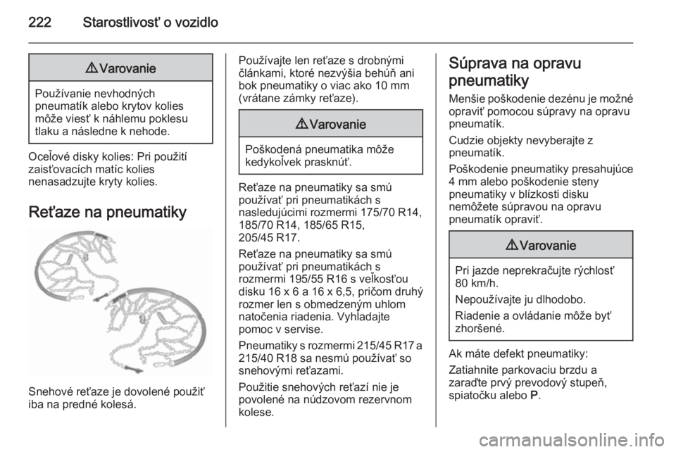 OPEL CORSA 2015.75  Používateľská príručka (in Slovak) 222Starostlivosť o vozidlo9Varovanie
Používanie nevhodných
pneumatík alebo krytov kolies
môže viesť k náhlemu poklesu
tlaku a následne k nehode.
Oceľové disky kolies: Pri použití
zaisťo