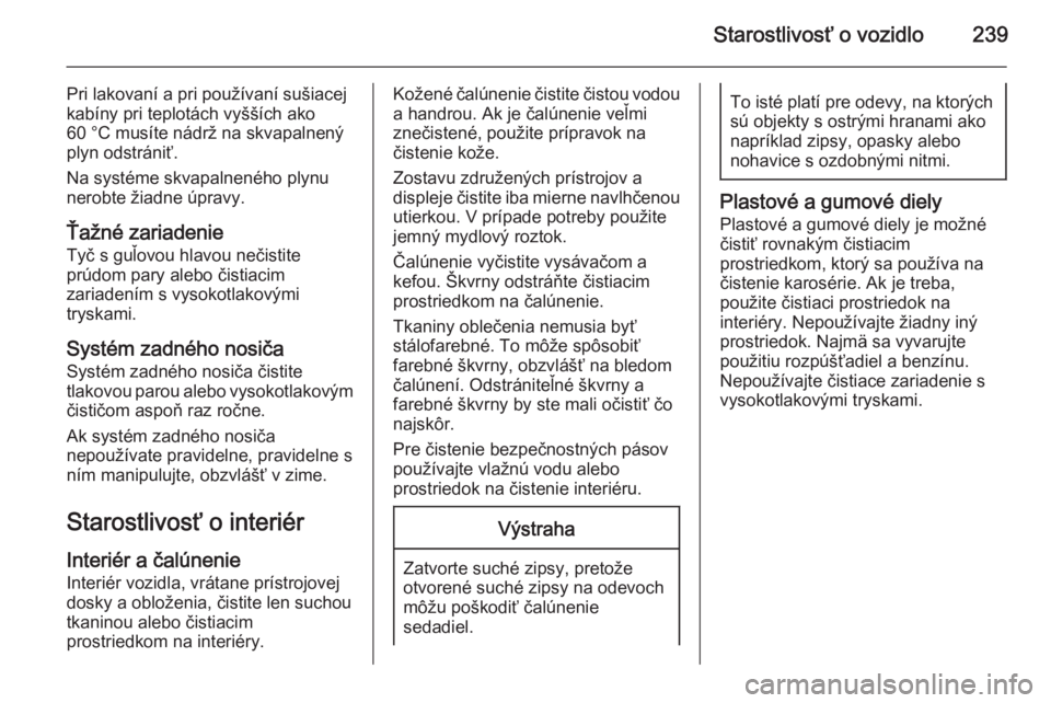 OPEL CORSA 2015.75  Používateľská príručka (in Slovak) Starostlivosť o vozidlo239
Pri lakovaní a pri používaní sušiacej
kabíny pri teplotách vyšších ako
60 °C musíte nádrž na skvapalnený
plyn odstrániť.
Na systéme skvapalneného plynu
n