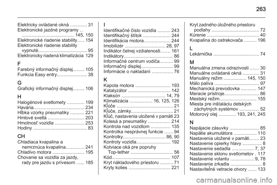 OPEL CORSA 2015.75  Používateľská príručka (in Slovak) 263
Elektricky ovládané okná .............31
Elektronické jazdné programy  ..
........................................ 145, 150
Elektronické riadenie stability .....154
Elektronické riadenie st
