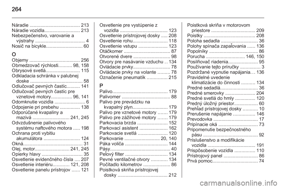 OPEL CORSA 2015.75  Používateľská príručka (in Slovak) 264
Náradie ...................................... 213
Náradie vozidla ........................... 213
Nebezpečenstvo, varovanie a výstrahy  ...................................... 4
Nosič na bicy