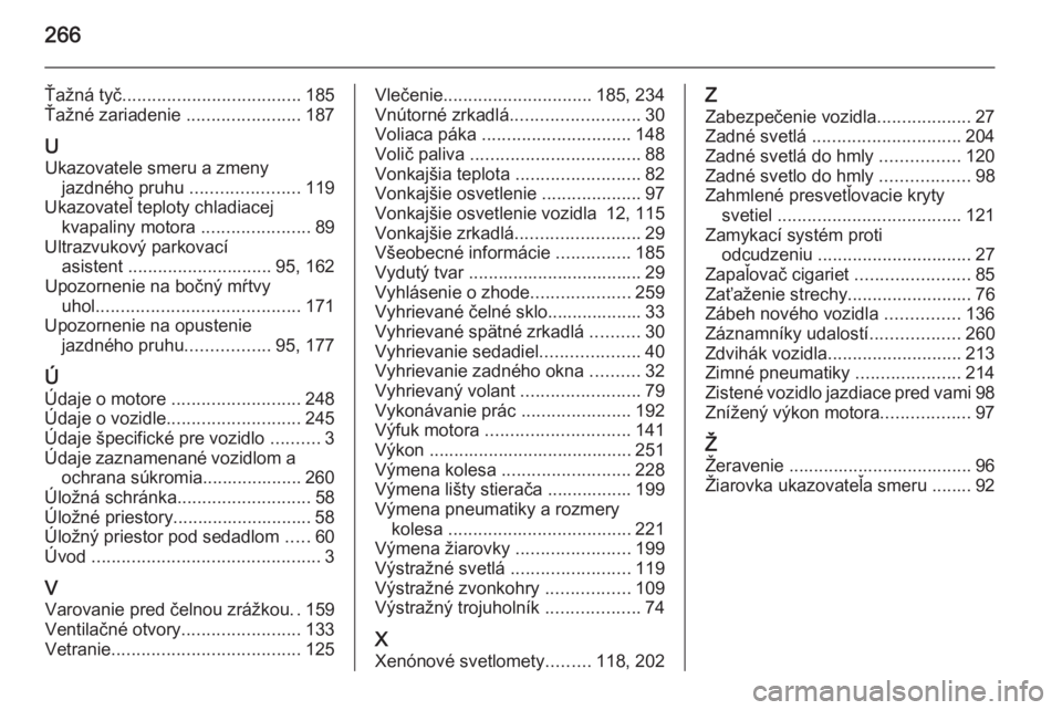 OPEL CORSA 2015.75  Používateľská príručka (in Slovak) 266
Ťažná tyč.................................... 185
Ťažné zariadenie  .......................187
U Ukazovatele smeru a zmeny jazdného pruhu  ......................119
Ukazovateľ teploty chl