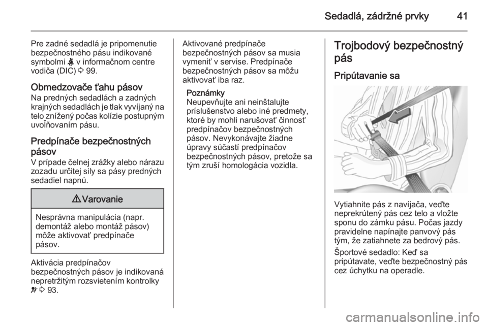 OPEL CORSA 2015.75  Používateľská príručka (in Slovak) Sedadlá, zádržné prvky41
Pre zadné sedadlá je pripomenutie
bezpečnostného pásu indikované
symbolmi  X v informačnom centre
vodiča (DIC)  3 99.
Obmedzovače ťahu pásov Na predných sedadl