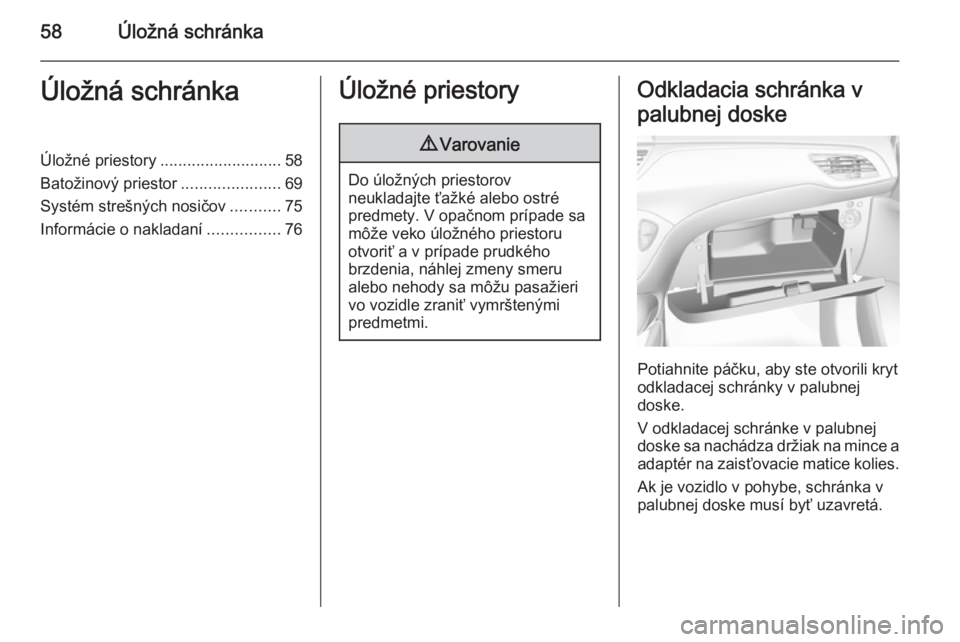 OPEL CORSA 2015.75  Používateľská príručka (in Slovak) 58Úložná schránkaÚložná schránkaÚložné priestory........................... 58
Batožinový priestor ......................69
Systém strešných nosičov ...........75
Informácie o naklad