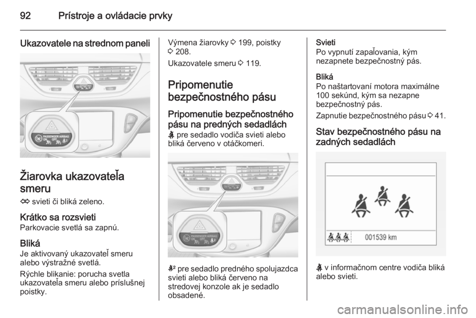 OPEL CORSA 2015.75  Používateľská príručka (in Slovak) 92Prístroje a ovládacie prvky
Ukazovatele na strednom paneli
Žiarovka ukazovateľa
smeru O  svieti či bliká zeleno.
Krátko sa rozsvieti
Parkovacie svetlá sa zapnú.
BlikáJe aktivovaný ukazova