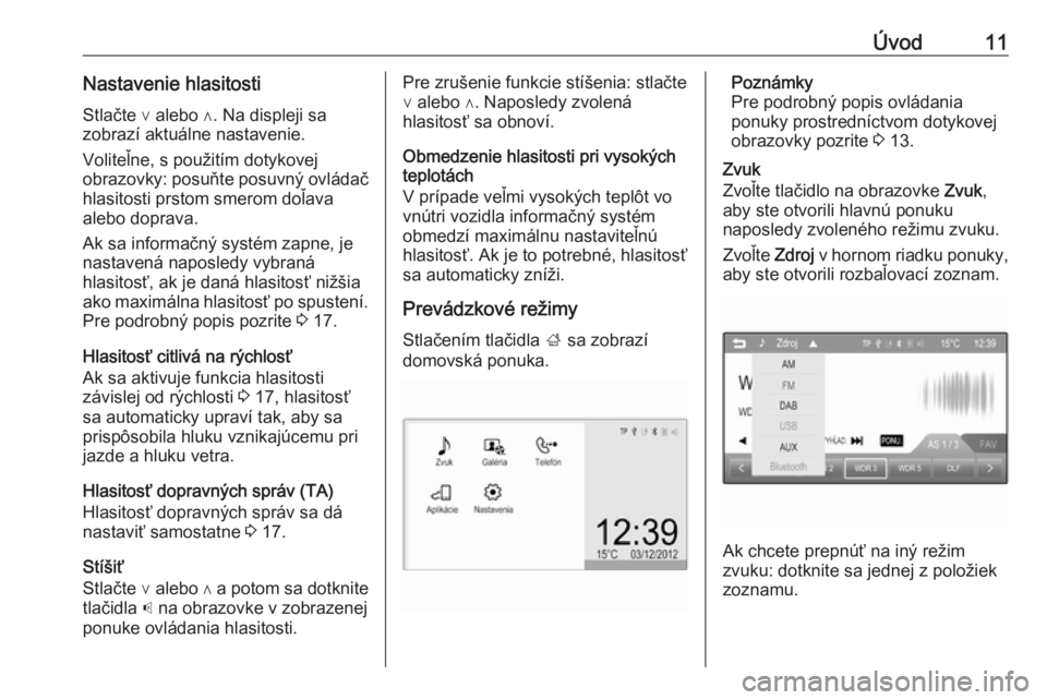 OPEL CORSA 2016  Návod na obsluhu informačného systému (in Slovak) Úvod11Nastavenie hlasitosti
Stlačte ∨ alebo ∧. Na displeji sa
zobrazí aktuálne nastavenie.
Voliteľne, s použitím dotykovej
obrazovky: posuňte posuvný ovládač
hlasitosti prstom smerom do