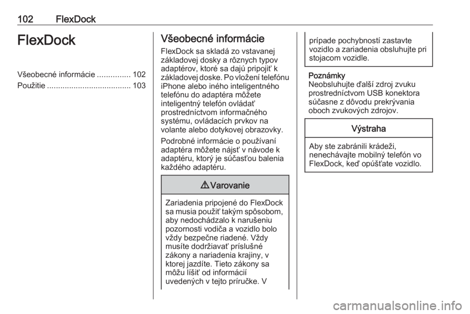 OPEL CORSA 2016  Návod na obsluhu informačného systému (in Slovak) 102FlexDockFlexDockVšeobecné informácie...............102
Použitie ...................................... 103Všeobecné informácie
FlexDock sa skladá zo vstavanej
základovej dosky a rôznych t
