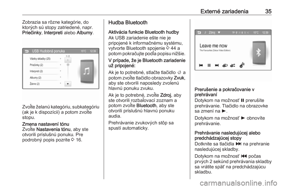 OPEL CORSA 2016  Návod na obsluhu informačného systému (in Slovak) Externé zariadenia35Zobrazia sa rôzne kategórie, do
ktorých sú stopy zatriedené, napr.
Priečinky , Interpreti  alebo Albumy .
Zvoľte želanú kategóriu, subkategóriu
(ak je k dispozícii) a 
