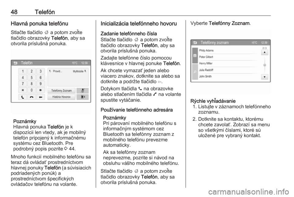OPEL CORSA 2016  Návod na obsluhu informačného systému (in Slovak) 48TelefónHlavná ponuka telefónuStlačte tlačidlo  ; a potom zvoľte
tlačidlo obrazovky  Telefón, aby sa
otvorila príslušná ponuka.
Poznámky
Hlavná ponuka  Telefón je k
dispozícii len vted