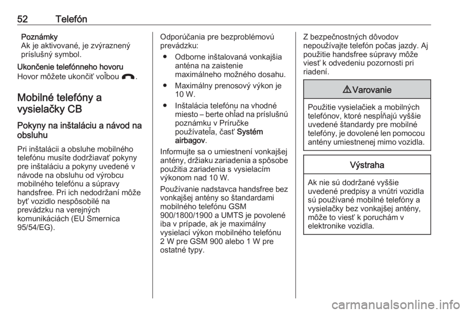 OPEL CORSA 2016  Návod na obsluhu informačného systému (in Slovak) 52TelefónPoznámky
Ak je aktivované, je zvýraznený
príslušný symbol.
Ukončenie telefónneho hovoru
Hovor môžete ukončiť voľbou  J.
Mobilné telefóny a
vysielačky CB
Pokyny na inštalác