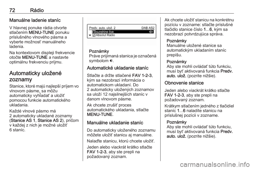 OPEL CORSA 2016  Návod na obsluhu informačného systému (in Slovak) 72RádioManuálne ladenie staníc
V hlavnej ponuke rádia otvorte
stlačením  MENU-TUNE  ponuku
príslušného vlnového pásma a
vyberte možnosť manuálneho
ladenia.
Na kontextovom displeji frekve