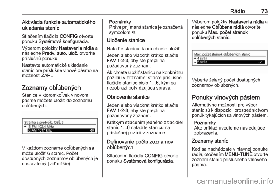 OPEL CORSA 2016  Návod na obsluhu informačného systému (in Slovak) Rádio73Aktivácia funkcie automatického
ukladania staníc
Stlačením tlačidla  CONFIG otvorte
ponuku  Systémová konfigurácia .
Výberom položky  Nastavenia rádia a
následne  Predv. auto. ulo