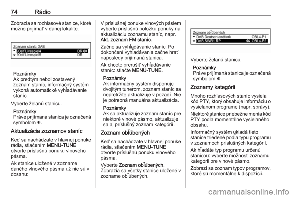OPEL CORSA 2016  Návod na obsluhu informačného systému (in Slovak) 74RádioZobrazia sa rozhlasové stanice, ktoré
možno prijímať v danej lokalite.
Poznámky
Ak predtým nebol zostavený zoznam staníc, informačný systém
vykoná automatické vyhľadávanie
stan
