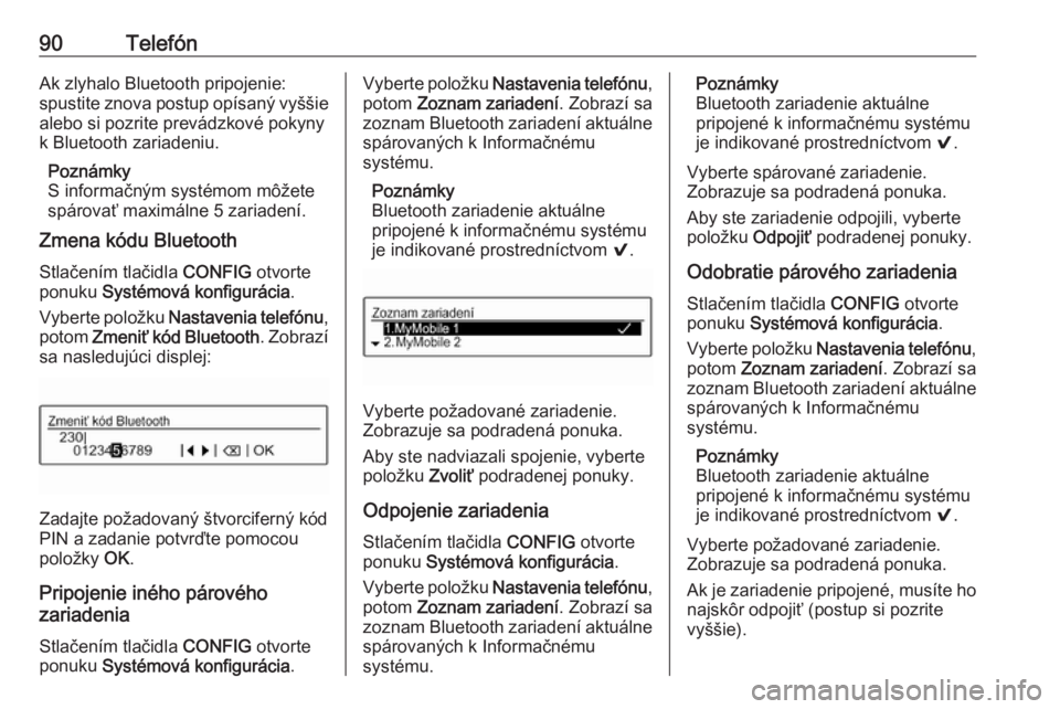 OPEL CORSA 2016  Návod na obsluhu informačného systému (in Slovak) 90TelefónAk zlyhalo Bluetooth pripojenie:
spustite znova postup opísaný vyššie
alebo si pozrite prevádzkové pokyny
k Bluetooth zariadeniu.
Poznámky
S informačným systémom môžete
spárova�