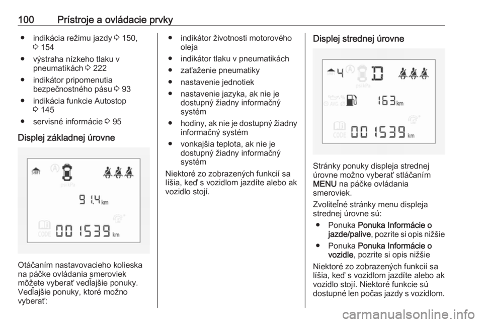 OPEL CORSA 2016  Používateľská príručka (in Slovak) 100Prístroje a ovládacie prvky● indikácia režimu jazdy 3 150,
3  154
● výstraha nízkeho tlaku v pneumatikách  3 222
● indikátor pripomenutia bezpečnostného pásu  3 93
● indikácia f