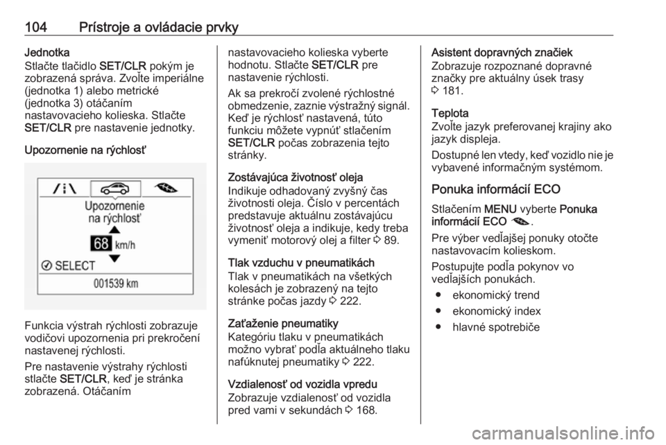 OPEL CORSA 2016  Používateľská príručka (in Slovak) 104Prístroje a ovládacie prvkyJednotka
Stlačte tlačidlo  SET/CLR pokým je
zobrazená správa. Zvoľte imperiálne
(jednotka 1) alebo metrické
(jednotka 3) otáčaním
nastavovacieho kolieska. St