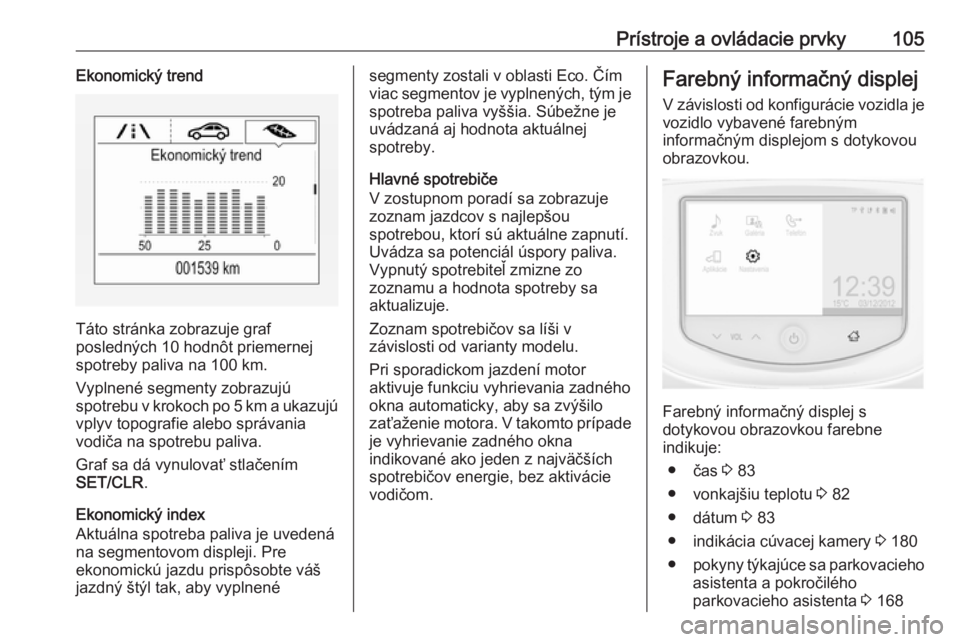 OPEL CORSA 2016  Používateľská príručka (in Slovak) Prístroje a ovládacie prvky105Ekonomický trend
Táto stránka zobrazuje graf
posledných 10 hodnôt priemernej
spotreby paliva na 100 km.
Vyplnené segmenty zobrazujú
spotrebu v krokoch po 5 km a 