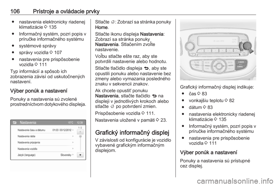 OPEL CORSA 2016  Používateľská príručka (in Slovak) 106Prístroje a ovládacie prvky● nastavenia elektronicky riadenejklimatizácie  3 135
● Informačný systém, pozri popis v
príručke informačného systému
● systémové správy
● správy 