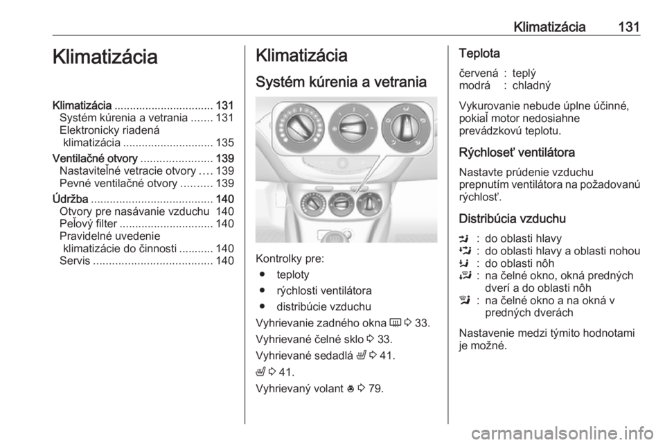 OPEL CORSA 2016  Používateľská príručka (in Slovak) Klimatizácia131KlimatizáciaKlimatizácia................................ 131
Systém kúrenia a vetrania .......131
Elektronicky riadená klimatizácia ............................. 135
Ventilačné