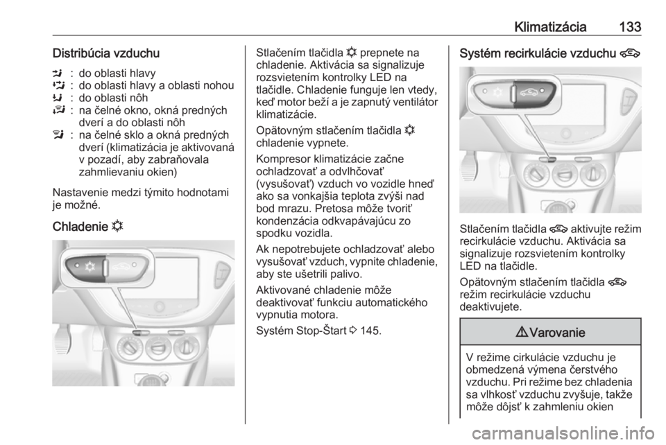 OPEL CORSA 2016  Používateľská príručka (in Slovak) Klimatizácia133Distribúcia vzduchuM:do oblasti hlavyL:do oblasti hlavy a oblasti nohouK:do oblasti nôhJ:na čelné okno, okná predných
dverí a do oblasti nôhl:na čelné sklo a okná predných
