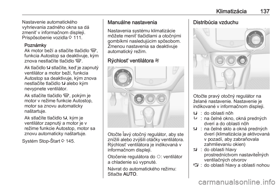 OPEL CORSA 2016  Používateľská príručka (in Slovak) Klimatizácia137Nastavenie automatického
vyhrievania zadného okna sa dá
zmeniť v informačnom displeji.
Prispôsobenie vozidla  3 111.
Poznámky
Ak motor beží a stlačíte tlačidlo  V,
funkcia 