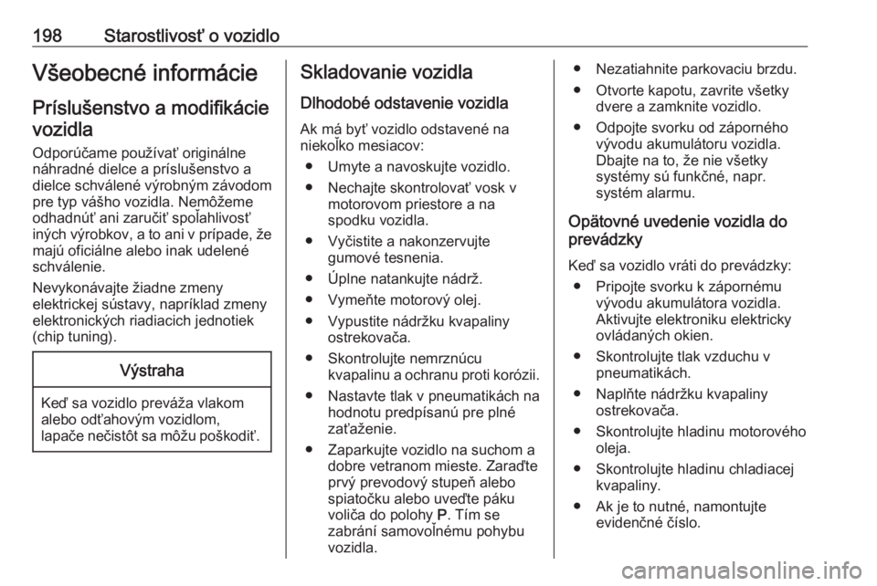 OPEL CORSA 2016  Používateľská príručka (in Slovak) 198Starostlivosť o vozidloVšeobecné informácie
Príslušenstvo a modifikácie vozidla
Odporúčame používať originálne
náhradné dielce a príslušenstvo a
dielce schválené výrobným závo
