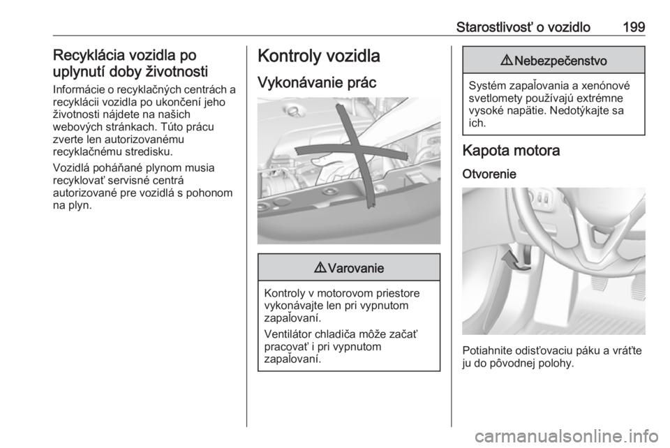 OPEL CORSA 2016  Používateľská príručka (in Slovak) Starostlivosť o vozidlo199Recyklácia vozidla po
uplynutí doby životnosti
Informácie o recyklačných centrách a recyklácii vozidla po ukončení jeho
životnosti nájdete na našich
webových s