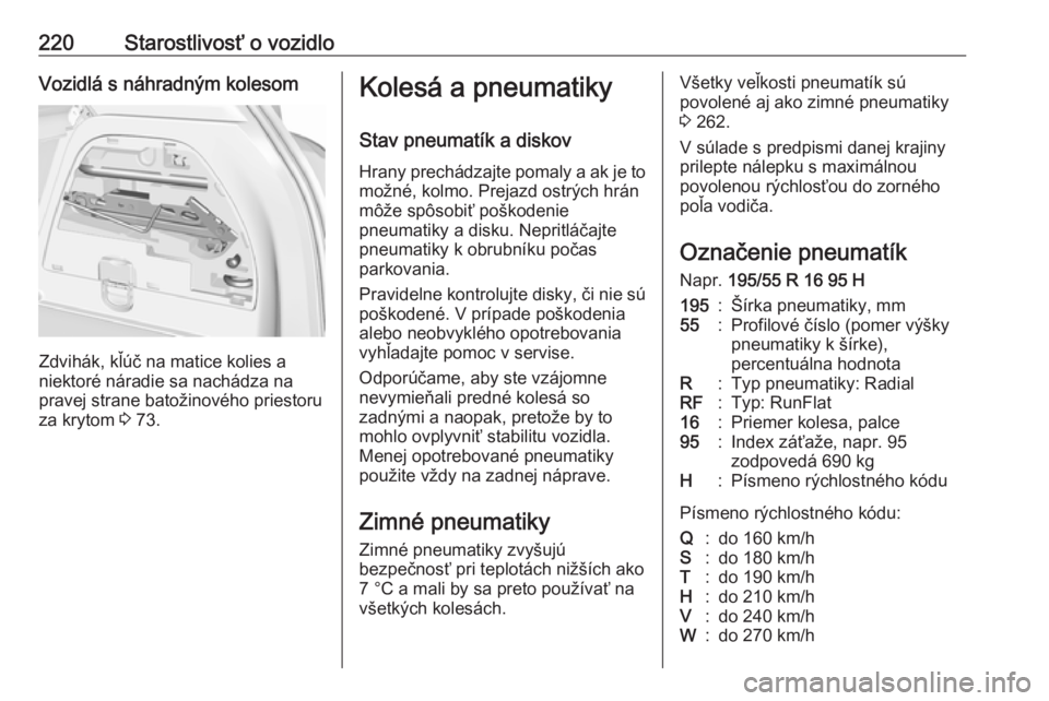 OPEL CORSA 2016  Používateľská príručka (in Slovak) 220Starostlivosť o vozidloVozidlá s náhradným kolesom
Zdvihák, kľúč na matice kolies a
niektoré náradie sa nachádza na
pravej strane batožinového priestoru
za krytom  3 73.
Kolesá a pneu