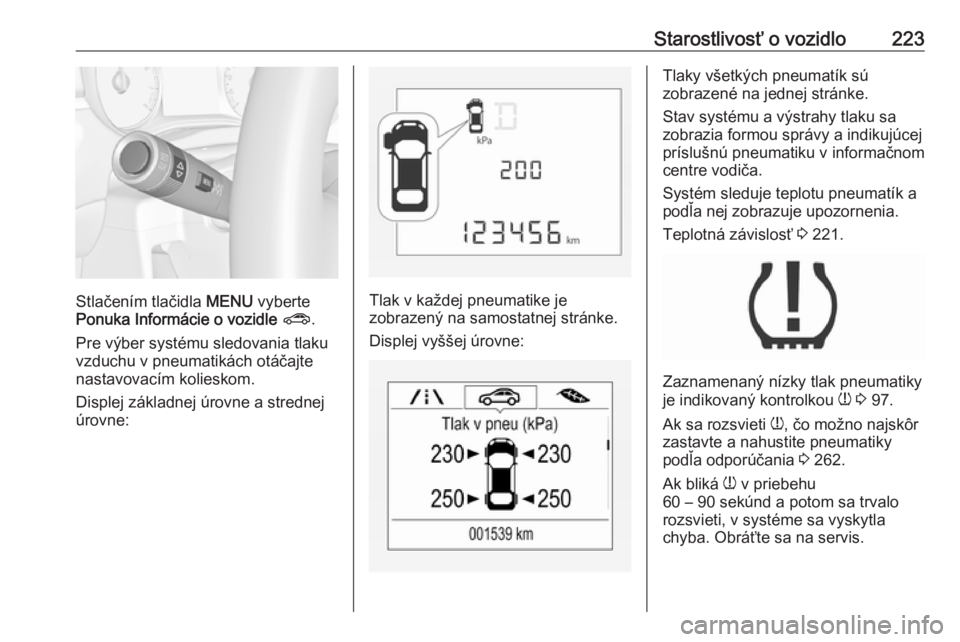 OPEL CORSA 2016  Používateľská príručka (in Slovak) Starostlivosť o vozidlo223
Stlačením tlačidla MENU vyberte
Ponuka Informácie o vozidle  ? .
Pre výber systému sledovania tlaku
vzduchu v pneumatikách otáčajte
nastavovacím kolieskom.
Disple