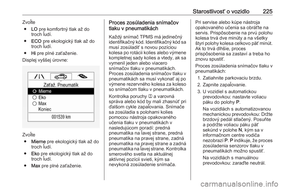 OPEL CORSA 2016  Používateľská príručka (in Slovak) Starostlivosť o vozidlo225Zvoľte● LO pre komfortný tlak až do
troch ľudí.
● ECO  pre ekologický tlak až do
troch ľudí.
● Hi pre plné zaťaženie.
Displej vyššej úrovne:
Zvoľte ●