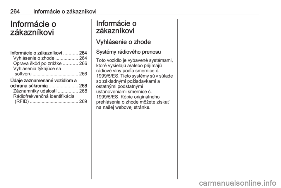 OPEL CORSA 2016  Používateľská príručka (in Slovak) 264Informácie o zákazníkoviInformácie o
zákazníkoviInformácie o zákazníkovi ...........264
Vyhlásenie o zhode .................264
Oprava škôd po zrážke ...........266
Vyhlásenia týkaj