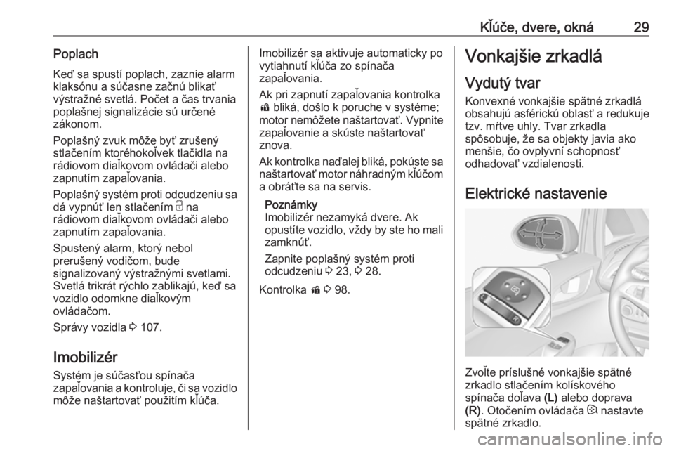 OPEL CORSA 2016  Používateľská príručka (in Slovak) Kľúče, dvere, okná29PoplachKeď sa spustí poplach, zaznie alarm
klaksónu a súčasne začnú blikať
výstražné svetlá. Počet a čas trvania poplašnej signalizácie sú určené
zákonom.
P