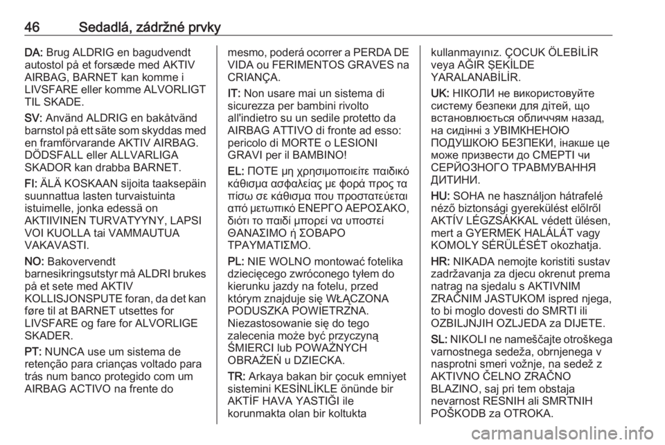 OPEL CORSA 2016  Používateľská príručka (in Slovak) 46Sedadlá, zádržné prvkyDA: Brug ALDRIG en bagudvendt
autostol på et forsæde med AKTIV
AIRBAG, BARNET kan komme i
LIVSFARE eller komme ALVORLIGT
TIL SKADE.
SV:  Använd ALDRIG en bakåtvänd
bar