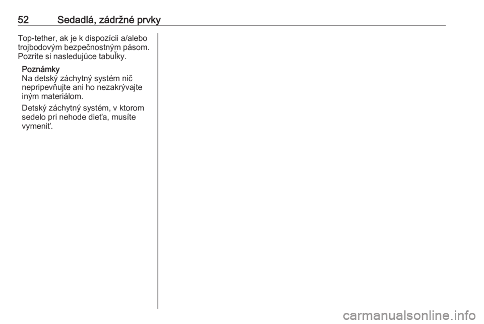 OPEL CORSA 2016  Používateľská príručka (in Slovak) 52Sedadlá, zádržné prvkyTop-tether, ak je k dispozícii a/alebo
trojbodovým bezpečnostným pásom.
Pozrite si nasledujúce tabuľky.
Poznámky
Na detský záchytný systém nič
nepripevňujte a