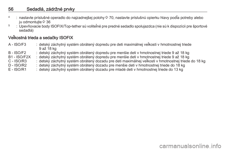 OPEL CORSA 2016  Používateľská príručka (in Slovak) 56Sedadlá, zádržné prvky4:nastavte príslušné operadlo do najzadnejšej polohy 3 70, nastavte príslušnú opierku hlavy podľa potreby alebo
ju odmontujte  3 365:Upevňovacie body  ISOFIX/Top-t