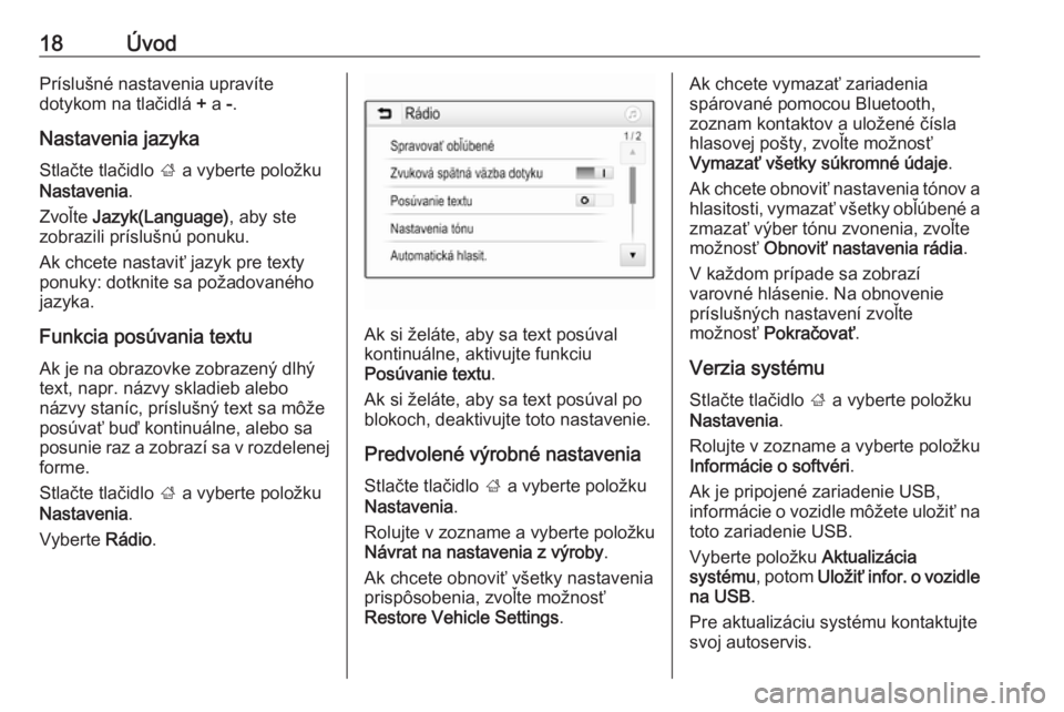 OPEL CORSA 2016.5  Návod na obsluhu informačného systému (in Slovak) 18ÚvodPríslušné nastavenia upravíte
dotykom na tlačidlá  + a  -.
Nastavenia jazyka
Stlačte tlačidlo  ; a vyberte položku
Nastavenia .
Zvoľte  Jazyk(Language) , aby ste
zobrazili príslušn�