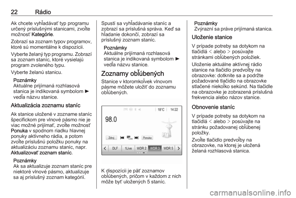 OPEL CORSA 2016.5  Návod na obsluhu informačného systému (in Slovak) 22RádioAk chcete vyhľadávať typ programu
určený príslušnými stanicami, zvoľte
možnosť  Kategórie .
Zobrazí sa zoznam typov programov,
ktoré sú momentálne k dispozícii.
Vyberte želan